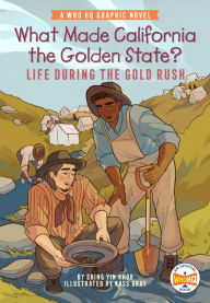 Title: What Made California the Golden State?: Life During the Gold Rush: A Who HQ Graphic Novel, Author: Shing Yin Khor