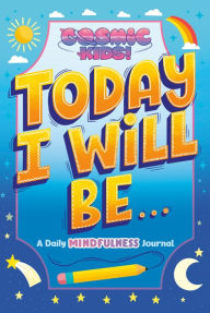 Today I Will Be...: A Cosmic Kids Daily Mindfulness Journal