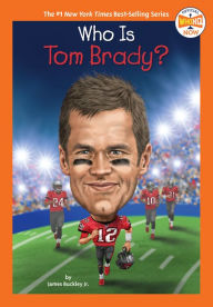 Title: Who Is Tom Brady?, Author: James Buckley Jr