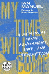 Title: My Time Will Come: A Memoir of Crime, Punishment, Hope, and Redemption, Author: Ian Manuel
