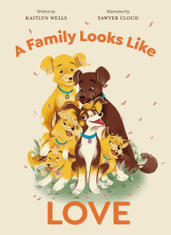 Title: A Family Looks Like Love, Author: Kaitlyn Wells
