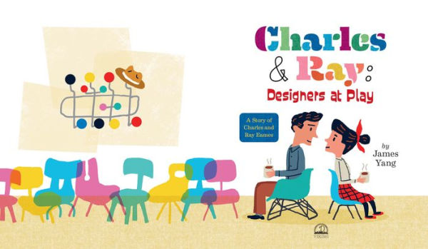 Charles & Ray: Designers at Play: A Story of Charles and Ray Eames