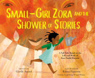 Title: Small-Girl Zora and the Shower of Stories: A Tall Tale Based on the Life and Work of Zora Neale Hurston, Author: Giselle Anatol