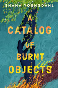 Books downloads for free A Catalog of Burnt Objects by Shana Youngdahl 9780593405512