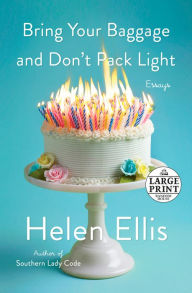 Title: Bring Your Baggage and Don't Pack Light: Essays, Author: Helen Ellis