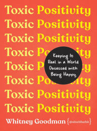 Online free ebook downloads Toxic Positivity: Keeping It Real in a World Obsessed with Being Happy DJVU FB2 9780593418277 by 