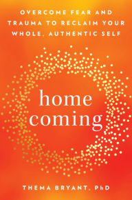 Free full books to download Homecoming: Overcome Fear and Trauma to Reclaim Your Whole, Authentic Self RTF PDB by 