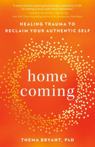 Title: Homecoming: Overcome Fear and Trauma to Reclaim Your Whole, Authentic Self, Author: Thema Bryant Ph.D.