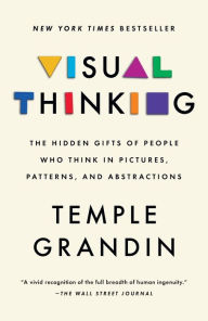 Title: Visual Thinking: The Hidden Gifts of People Who Think in Pictures, Patterns, and Abstractions, Author: Temple Grandin
