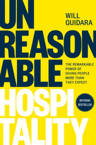 Title: Unreasonable Hospitality: The Remarkable Power of Giving People More Than They Expect, Author: Will Guidara