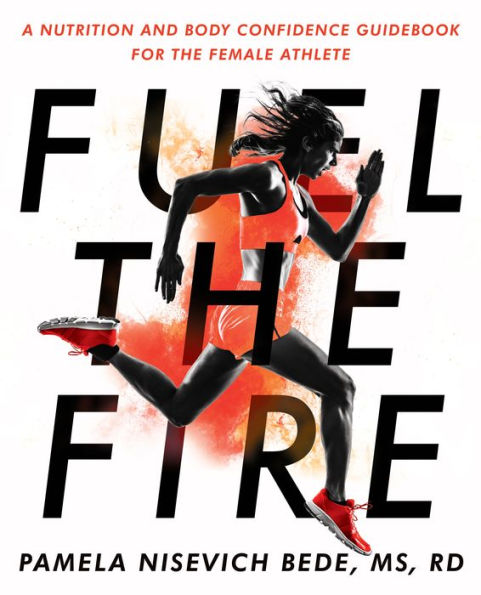 Fuel the Fire: A Nutrition and Body Confidence Guidebook for Female Athlete