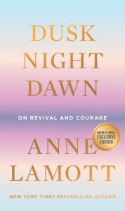 Dusk, Night, Dawn: On Revival and Courage (B&N Exclusive Edition)