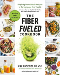 Title: The Fiber Fueled Cookbook: Inspiring Plant-Based Recipes to Turbocharge Your Health, Author: Will Bulsiewicz MD