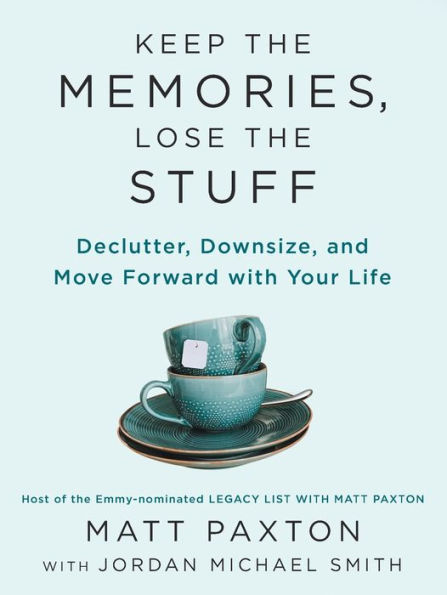 Keep the Memories, Lose Stuff: Declutter, Downsize, and Move Forward with Your Life