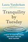 Tranquility by Tuesday: 9 Ways to Calm the Chaos and Make Time for What Matters