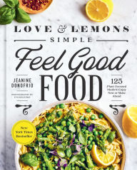 Free downloads audio books ipods Love and Lemons Simple Feel Good Food: 125 Plant-Focused Meals to Enjoy Now or Make Ahead by Jeanine Donofrio, Jeanine Donofrio (English literature) 9780593419106 PDF FB2 ePub