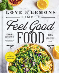 Free ebook downloads google books Love and Lemons Simple Feel Good Food: 125 Plant-Focused Meals to Enjoy Now or Make Ahead