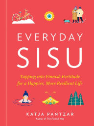 Ebooks italiano gratis download Everyday Sisu: Tapping into Finnish Fortitude for a Happier, More Resilient Life in English  9780593419267 by 