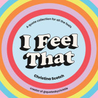 Free new ebook downloads I Feel That: A quote collection for all the feels 9780593419427 by Christina Scotch