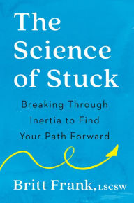 Top ebooks download The Science of Stuck: Breaking Through Inertia to Find Your Path Forward by Britt Frank, Sasha Heinz