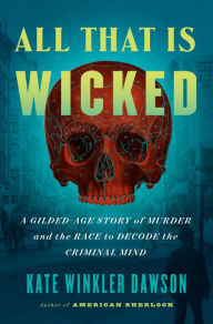 Free online english book download All That Is Wicked: A Gilded-Age Story of Murder and the Race to Decode the Criminal Mind by Kate Winkler Dawson, Kate Winkler Dawson 9780593420065 (English Edition) DJVU RTF PDB