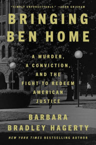 Title: Bringing Ben Home: A Murder, a Conviction, and the Fight to Redeem American Justice, Author: Barbara Bradley Hagerty