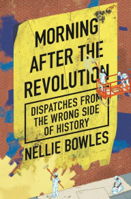Morning After the Revolution: Dispatches from the Wrong Side of History