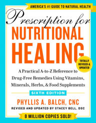 Title: Prescription for Nutritional Healing, Sixth Edition: A Practical A-to-Z Reference to Drug-Free Remedies Using Vitamins, Minerals, Herbs, & Food Supplements, Author: Phyllis A. Balch CNC