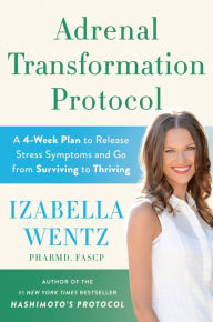 Public domain audio books download Adrenal Transformation Protocol: A 4-Week Plan to Release Stress Symptoms and Go from Surviving to Thriving by Izabella Wentz, Izabella Wentz (English literature)  9780593420775
