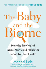 Title: The Baby and the Biome: How the Tiny World Inside Your Child Holds the Secret to Their Health, Author: Meenal Lele