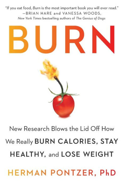 Burn: New Research Blows the Lid Off How We Really Burn Calories, Stay Healthy, and Lose Weight