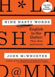 Title: Nine Nasty Words: English in the Gutter: Then, Now, and Forever, Author: John McWhorter