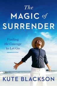 Title: The Magic of Surrender: Finding the Courage to Let Go, Author: 