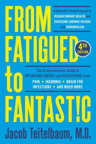 Title: From Fatigued to Fantastic! Fourth Edition: A Clinically Proven Program to Regain Vibrant Health and Overcome Chronic Fatigue, Author: Jacob Teitelbaum M.D.