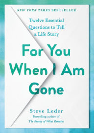 Title: For You When I Am Gone: Twelve Essential Questions to Tell a Life Story, Author: Steve Leder