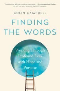 Title: Finding the Words: How to Work Through Profound Loss with Hope and Purpose, Author: Colin Campbell