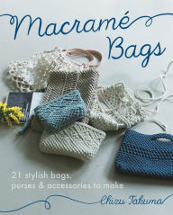Title: Macramé Bags: 21 Stylish Bags, Purses & Accessories to Make, Author: Chizu Takuma
