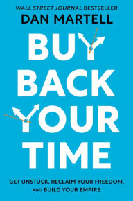 Ipod ebook download Buy Back Your Time: Get Unstuck, Reclaim Your Freedom, and Build Your Empire iBook by Dan Martell, Dan Martell (English literature) 9780593422977