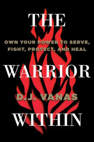 Ebooks internet free download The Warrior Within: Own Your Power to Serve, Fight, Protect, and Heal RTF in English by D.J. Vanas 9780593423011