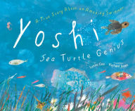 Title: Yoshi, Sea Turtle Genius: A True Story about an Amazing Swimmer, Author: Lynne Cox
