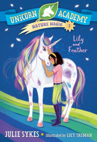 Free ebook textbook downloads Unicorn Academy Nature Magic #1: Lily and Feather by Julie Sykes, Lucy Truman (English literature)