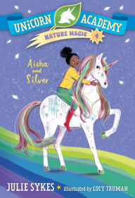 Title: Unicorn Academy Nature Magic #4: Aisha and Silver, Author: Julie Sykes