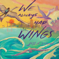 Title: We Always Had Wings, Author: Jess X. Snow