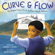 Title: Curve & Flow: The Elegant Vision of L.A. Architect Paul R. Williams, Author: Andrea J. Loney