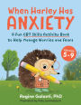 When Harley Has Anxiety: A Fun CBT Skills Activity Book to Help Manage Worries and Fears (For Kids 5-9)