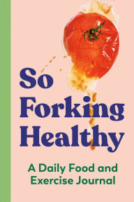 Title: So Forking Healthy: A Daily Food and Exercise Journal, Author: Zeitgeist Wellness