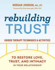 Title: Rebuilding Trust: Guided Therapy Techniques and Activities to Restore Love, Trust, and Intimacy in Your Relationship, Author: Morgan Johnson MA