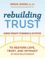 Rebuilding Trust: Guided Therapy Techniques and Activities to Restore Love, Trust, and Intimacy in Your Relationship