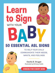 Free online non downloadable books Learn to Sign with Your Baby: 50 Essential ASL Signs to Help Your Child Communicate Their Needs, Wants, and Feelings 9780593435625 by Brittany Castle, Cecilia S. Grugan, Brittany Castle, Cecilia S. Grugan 
