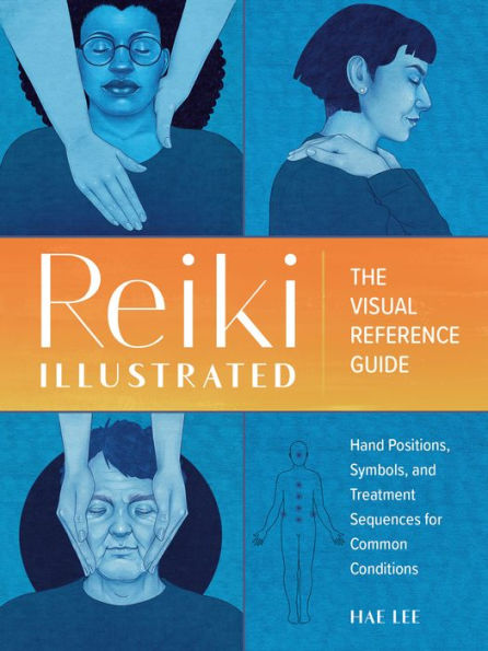 Reiki Illustrated: The Visual Reference Guide of Hand Positions, Symbols, and Treatment Sequences for Common Conditions